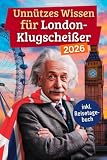 Unnützes Wissen für London-Klugscheißer: 222 lustige & skurrile Fakten, die du nie wissen wolltest, aber lieben wirst - das ideale Geschenk für echte London-Liebhaber (inkl. Reisetagebuch)