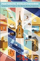 Pastoring Worldchangers: Equipping God's People for Their Monday Morning Assignments 0989907864 Book Cover