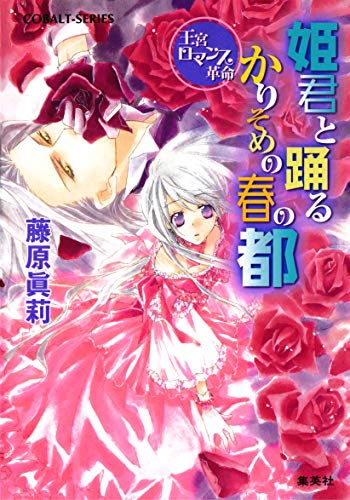 Amazon Co Jp 王宮ロマンス革命 姫君と踊るかりそめの春の都 集英社コバルト文庫 Ebook 藤原眞莉 鳴海ゆき 本