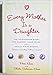 Every Mother Is a Daughter: The Neverending Quest for Success, Inner Peace, and a Really Clean Kitchen (Recipes and Knitting Patterns Included)