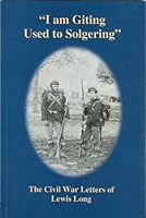 "I Am Giting Used to Solgering": The Civil War Letters of Lewis Long 1604022949 Book Cover