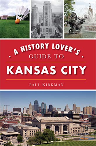 A History Lover's Guide to Kansas City (History & Guide)