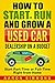 How to Start, Run and Grow a Used Car Dealership on a Budget: Start Part-Time or Full-Time Right from Home