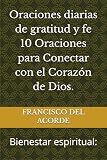 Oraciones diarias de gratitud y fe 10 Oraciones para Conectar con el Coraz&Atilde;&sup3;n de Dios.: Bienestar espiritual: (Spanish Edition)