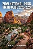 ZION NATIONAL PARK HIKING GUIDE 2026 – 2027: Plan Smarter, Hike Better, and Explore Zion’s Most Remarkable Trails (The Ultimate Hiking Guide Series)