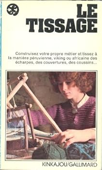 Paperback Le Tissage: Construisez votre propre métier et tissez à la manière péruvienne, viking ou africaine des écharpes, des couvertures, des coussins Book