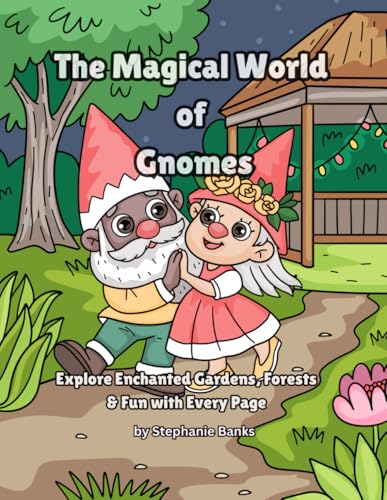 The Magical World Of Gnomes: Explore Enchanted Gardens, Forests & Fun With Every Page