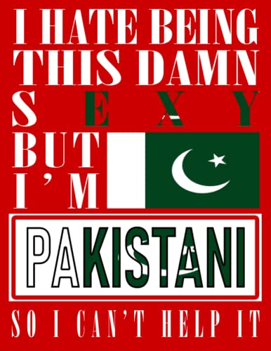 I Hate Being This Damn Sexy But I'm Pakistani So I Can't Help It: Funny pakistani Notebook Journal Diary Pakistan Heritage Gift, 110 Lined pages , High-Quality Cover (8.5 x 11) Inches