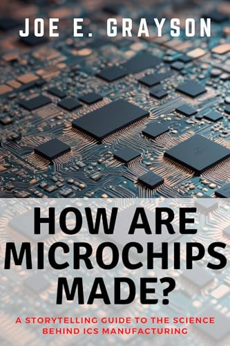 HOW ARE MICROCHIPS MADE?: A Storytelling Guide to the Science Behind ICs Manufacturing (Intriguing Tech Stories)