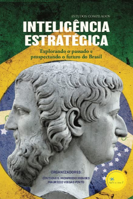 Inteligência Estratégica - Explorando o Passado e Prospectando o Futuro do Brasil: Estudos Compilados