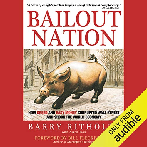 Bailout Nation: How Greed and Easy Money Corrupted Wall Street and Shook the World Economy