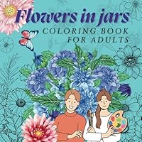 Flowers in jars Coloring Book for adults: 8.5 x 8.5 inches, Paperback.: Over Activity featuring 32 pictures, Flowers, and small butterflies Color in your style, relax, and enjoy the good times. B0F64BW2YW Book Cover
