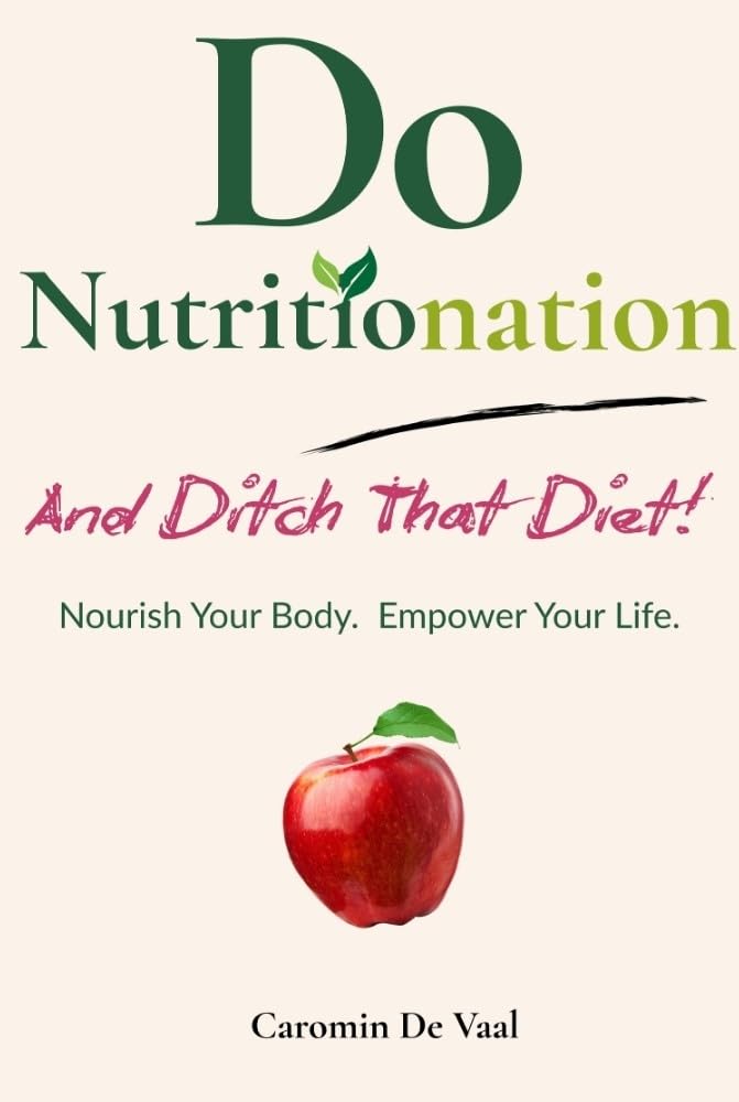 Do Nutritionation - And Ditch That Diet!: Nourish Your Body. Empower Your Life.