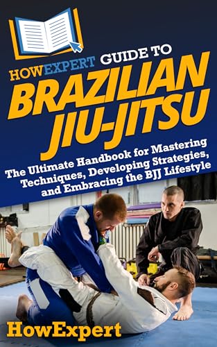 HowExpert Guide to Brazilian Jiu-Jitsu: The Ultimate Handbook for Mastering Techniques, Developing Strategies, and Embracing the BJJ Lifestyle (English Edition)