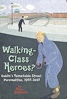 Walking-Class Heroes?: Dublin's Remarkable Street-Personalities, 1955-2015 0993243401 Book Cover
