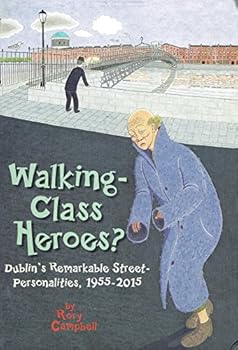 Hardcover Walking-Class Heroes?: Dublin's Remarkable Street-Personalities, 1955-2015 Book