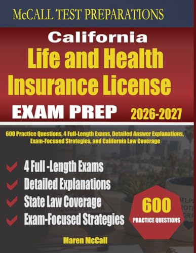 California Life and Health Insurance License Exam Prep: 600 Practice Questions, 4 Full-Length Exams, Detailed Answer Explanations, Exam-Focused Strategies, and California Law Coverage
