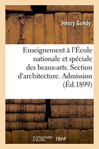 L'Enseignement à l'École nationale et spéciale des beaux-arts. Section d'architecture: Admission, 2e classe, 1re classe, diplôme-prix de l'Académie et prix de Rome (French Edition)