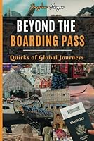 Beyond the Boarding Pass: Quirks of Global Journeys, Fun Facts and Trivia Across Various Modes of Transportation (Explorers Entertainment) B0D3XQLPKR Book Cover