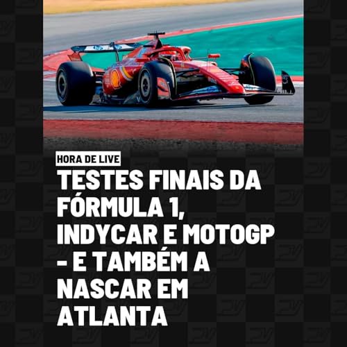 HORA DE LIVE: TESTES FINAIS DA F&Oacute;RMULA 1, INDYCAR E MOTOGP - E TAMB&Eacute;M A NASCAR EM ATLANTA