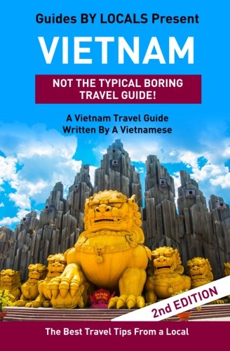 Vietnam: By Locals - A Vietnam Travel Guide Written By A Vietnamese: The Best Travel Tips About Where to Go and What to See in Vietnam      Paperback – December 1, 2015