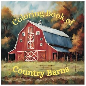 Coloring Book of Country Barns: A Relaxing Journey of Coloring Peaceful Country Barns