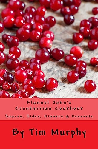 Flannel John's Cranberrian Cookbook: Sauces, Sides, Dinners & Desserts (Cookbooks for Guys)