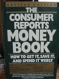 The Consumer Reports Money Book: How to Get It, Save It, and Spend It Wisely