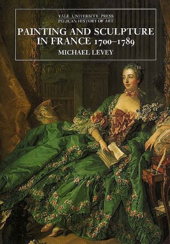 Painting and Sculpture in France, 1700-1789 (The Yale University Press Pelican History of Art) Painting and Sculpture in France, 1700-1789 (The Yale University Press Pelican History of Art)