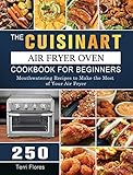 The Cuisinart Air Fryer Oven Cookbook For Beginners: 250 Mouthwatering Recipes to Make the Most of Your Air Fryer