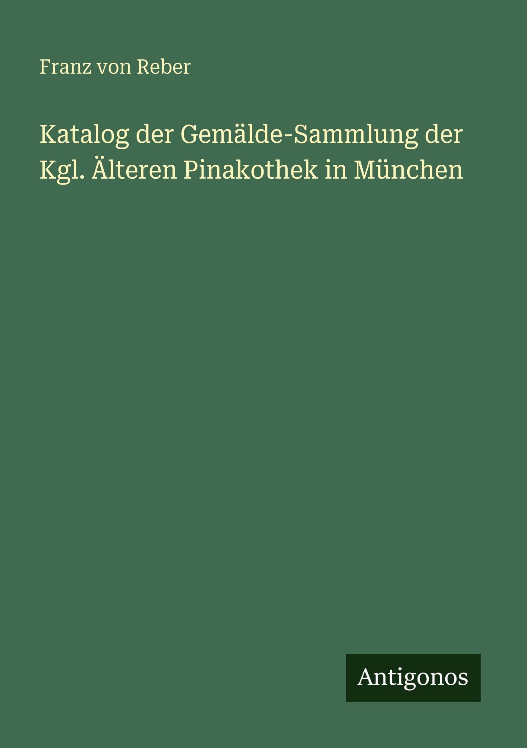 Katalog der Gemälde-Sammlung der Kgl. Älteren Pinakothek in München