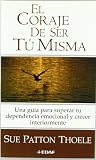 El Coraje De Ser Tu Misma / The Courage to be Yourself: Una Guia para Superar tu Dependencia Emocional y Crecer Interiormente / A Women's Guide to ... Interior / Inner Growth) (Spanish Edition)
