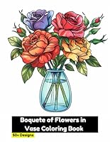 Boquete of Flowers in a Vase Coloring Book: Blossoming Bouquets Coloring Retreat for Floral Bliss and Serenity with 50 Exquisite Designs B0CX1TM7FY Book Cover