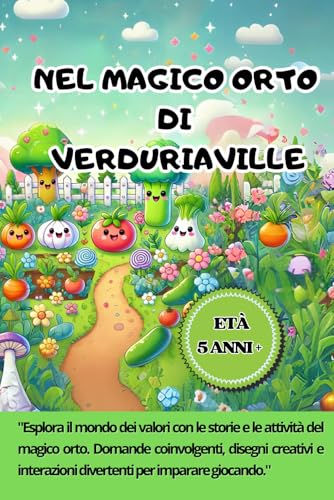 Nel Magico orto di Verduriaville: Storie e attività per esplorare il mondo degli ortaggi e dei frutti. Con domande, disegni e interazioni manipolative per imparare divertendosi! (Italian Edition)