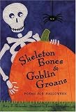 Skeleton Bones and Goblin Groans: Poems for Halloween