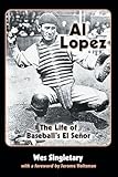 Al Lopez: The Life of Baseball's El Senor