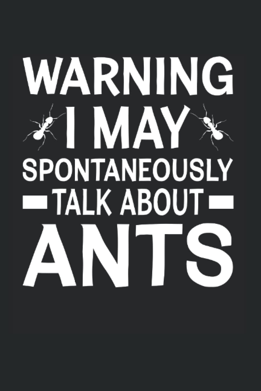 Warning I May Spontaneously Talk About Ants: Ant Keeping Notebook Journal 6x9 120 Lined Pages Ant Keeper Insect Lovers Gifts