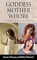 GODDESS, MOTHER, WHORE: A Woman's Guide to Sex and Power 1634901452 Book Cover