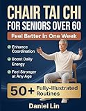 Chair Tai Chi for Seniors Over 60: 50+ Simple, Fully-Illustrated Seated Tai Chi Routines to Enhance Coordination, Boost Daily Energy, and Feel Stronger at Any Age in Just 10 Minutes a Day