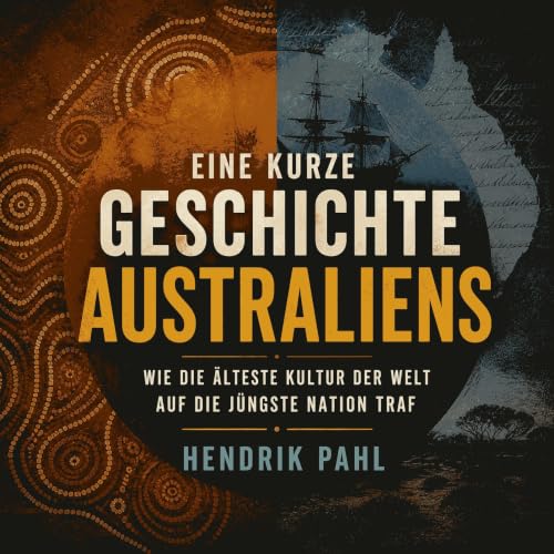 Eine kurze Geschichte Australiens: Wie die &auml;lteste Kultur der Welt auf die j&uuml;ngste Nation traf cover art