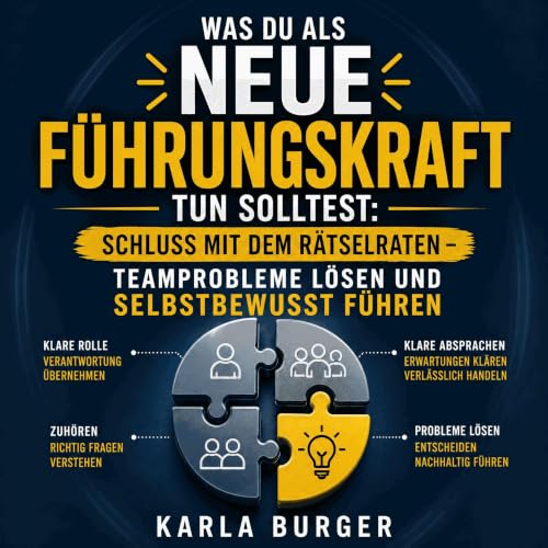 『Was du als neue F&uuml;hrungskraft tun solltest: Schluss mit dem R&auml;tselraten &ndash; Teamprobleme l&ouml;sen und selbst