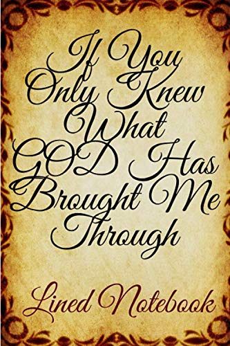 If You Only Knew What GOD Has Brought Me Through- Lined Notebook: Elegance notebook gratitude ; beautiful memories notebooks . Size 6x9 with various ... (Daily reflection memory book Publishing)