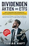 Dividenden Aktien und ETFs: Geld anlegen und sparen mit intelligenter Dividendenstrategie: Investiere als Anfänger an der Börse und erhalte ein Passives Einkommen. Vermögensaufbau mit Sparplan