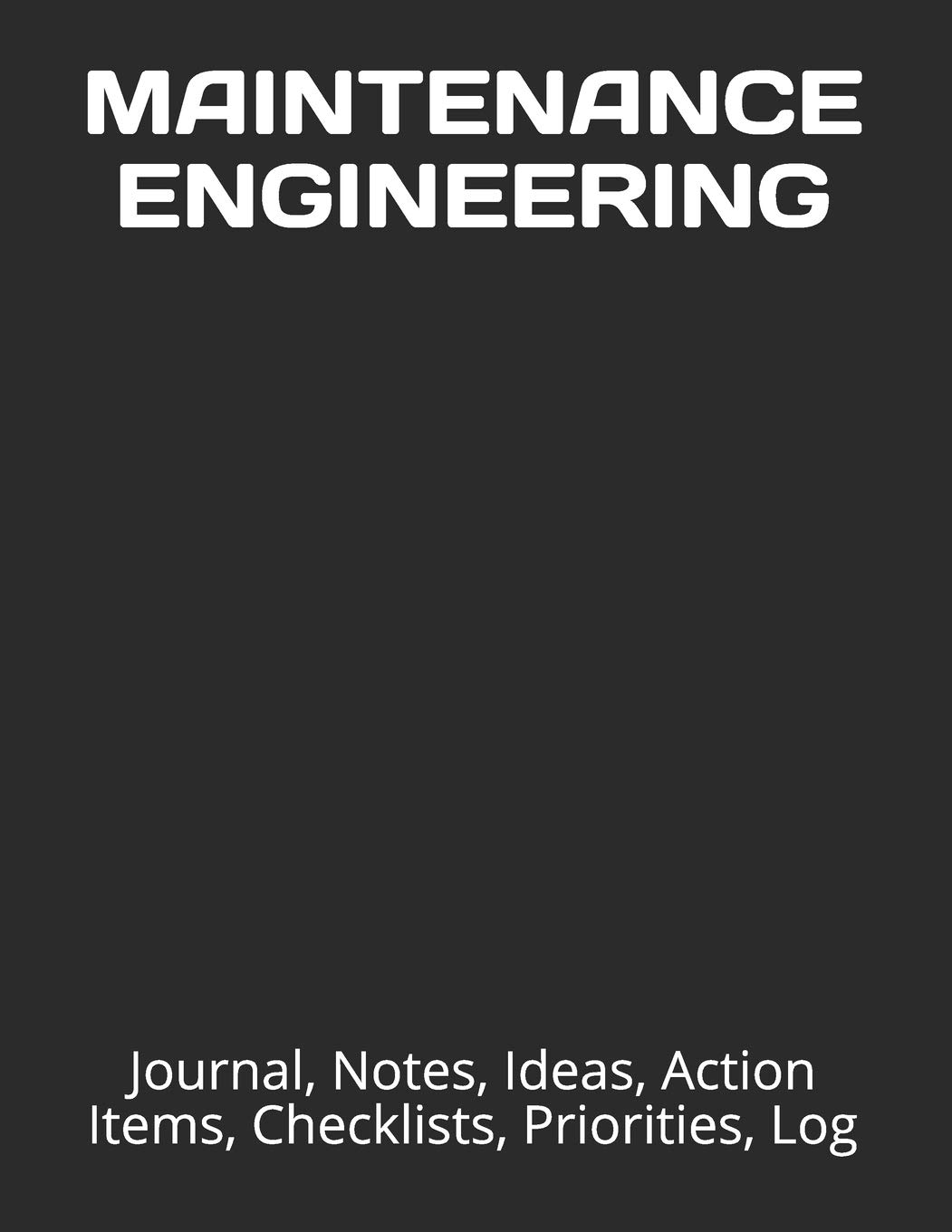 MAINTENANCE ENGINEERING: Journal, Notes, Ideas, Action Items, Checklists, Priorities, Log (Facilities Plant Operations Manufacturing and Maintenance ... Journals and Notebooks)