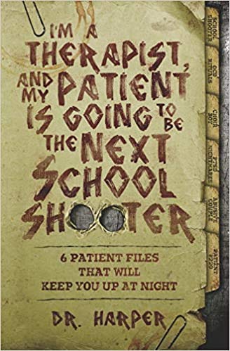 By Dr. Harper I'm a Therapist and My Patient is Going to be the Next School Shooter 6 Patient Files That Will Keep You Up At Night 1 (Dr. Harper Therapy) Paperback - 28 Jan 2019