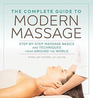 The Complete Guide to Modern Massage: Step-by-Step Massage Basics and Techniques from Around