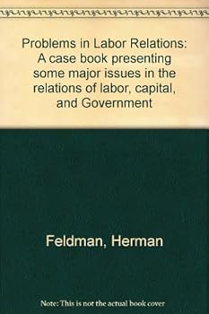 Hardcover Problems in Labor Relations: a Case Book Presenting Some Major Issues in Th E Relations of Labor, Capital & Government, Book