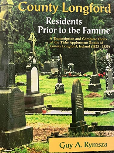 County Longford Residents Prior to the Famine: A Transcription And Complete Index of the Tithe Applotment Books of County Longford, Ireland (1823 - 1835)