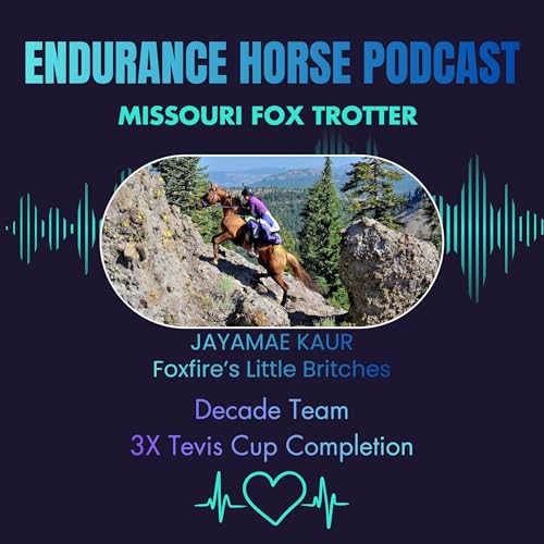 A Decade Team and Three Tevis Completions: JayaMae Kaur & Foxfire&rsquo;s Little Britches