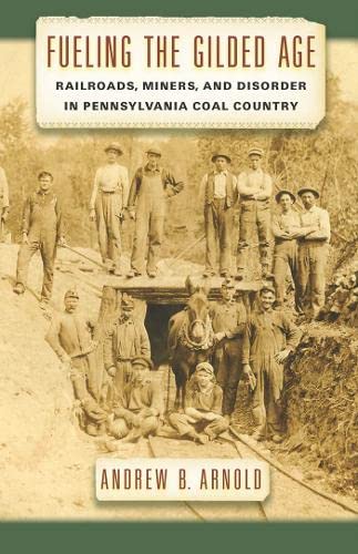 Buy Fueling the Gilded Age: Railroads, Miners, and Disorder in Pennsylvania Coal Country — BookShops.in